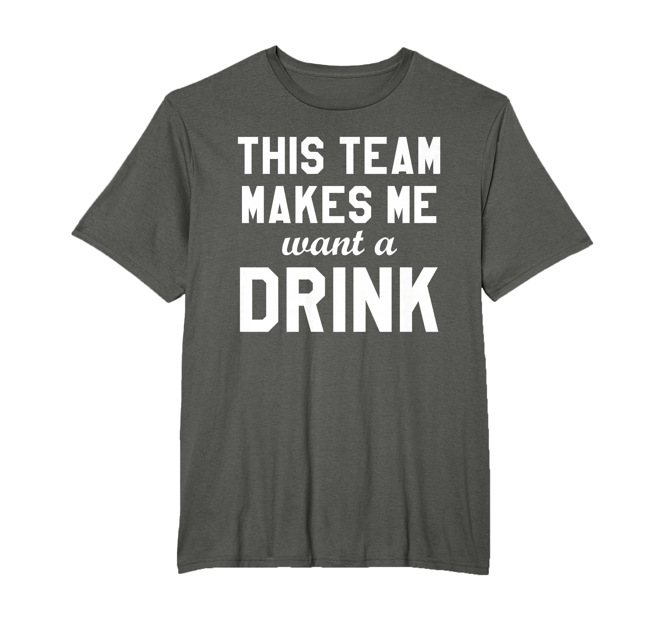 This Team Makes Me Drink Funny T-Shirt - Casual Everyday Wear Unisex - T-Shirt, Sweatshirt, Hoodie