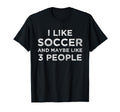 I Like Soccer And Maybe Like 3 People T-Shirt - Minimalist Print Unisex - T-Shirt, Sweatshirt, Hoodie