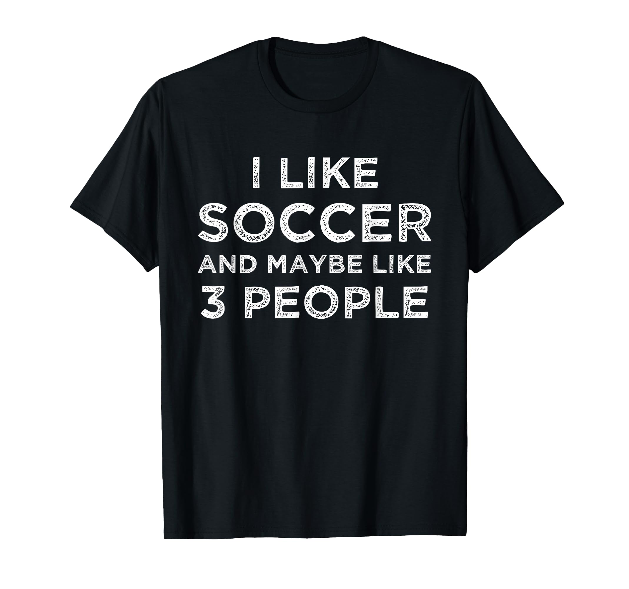 I Like Soccer And Maybe Like 3 People T-Shirt - Minimalist Print Unisex - T-Shirt, Sweatshirt, Hoodie