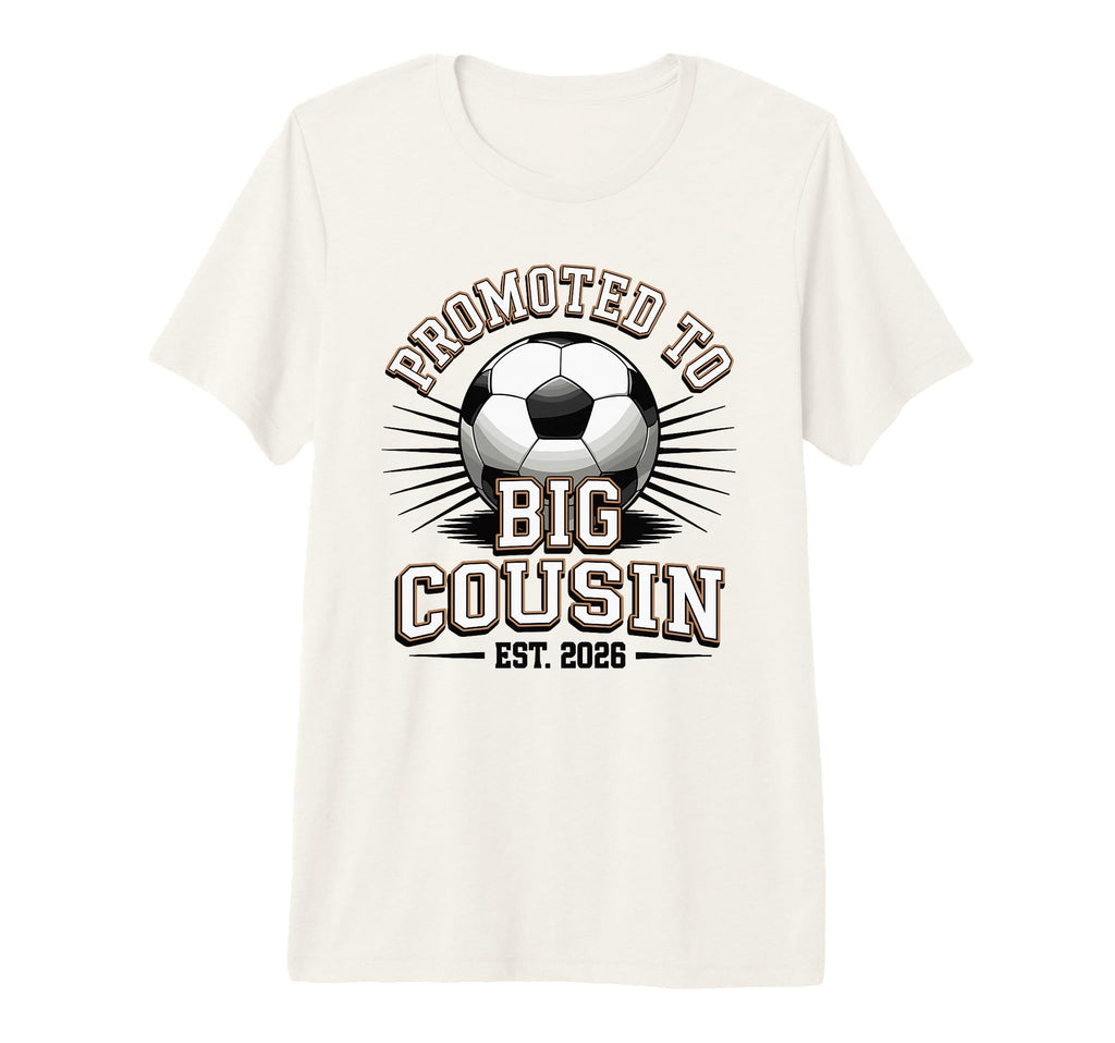 Promoted To Big Cousin Est 2026 Soccer T-Shirt - Custom Art Print Unisex - T-Shirt, Sweatshirt, Hoodie