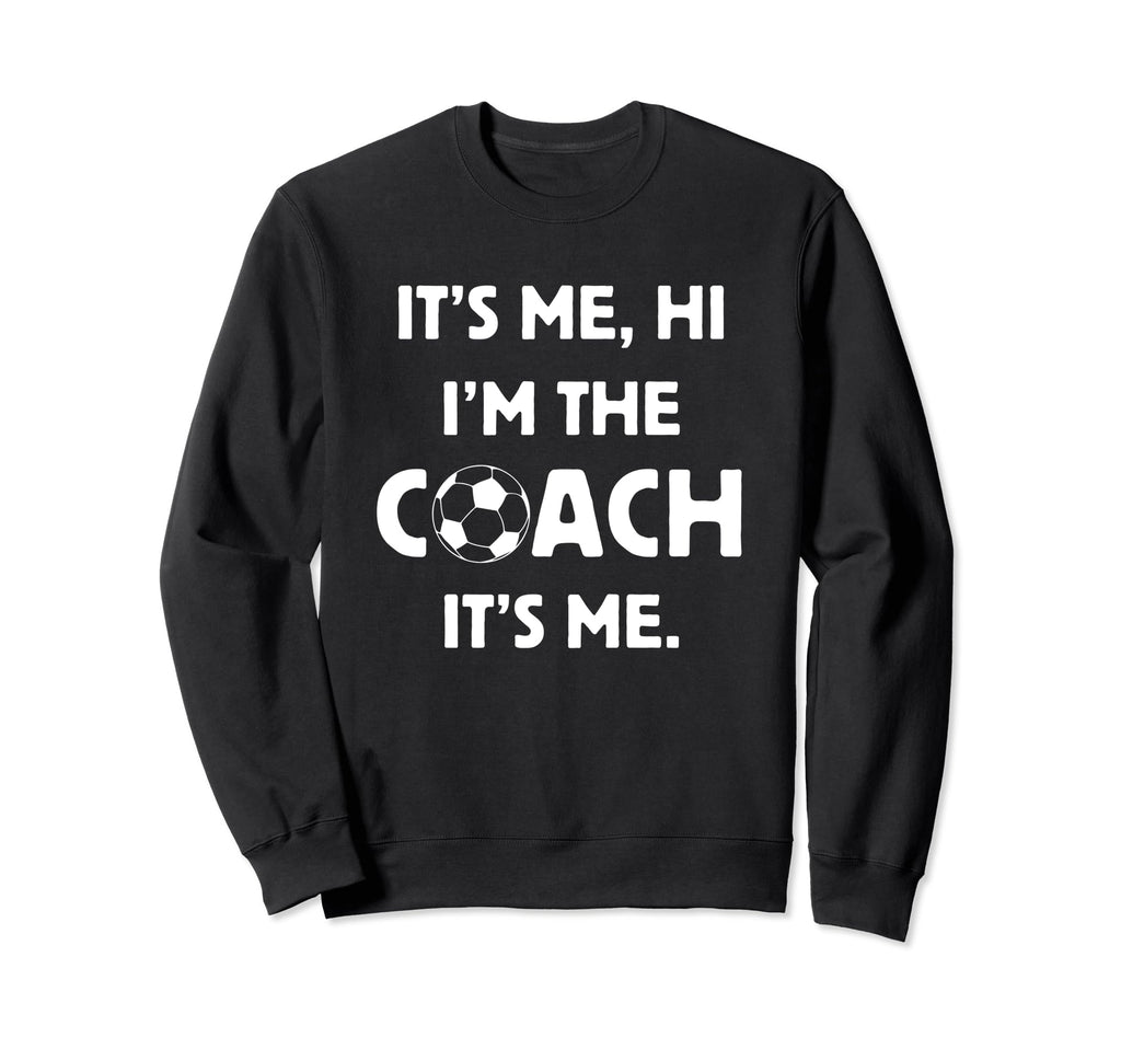 Soccer Coach Hi Its Me Im Coach Sweatshirt - Fun Novelty Design for Adults - T-Shirt, Sweatshirt, Hoodie