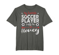 My Favorite Soccer Player Calls Me Honey T-Shirt - Unique Graphic Unisex - T-Shirt, Sweatshirt, Hoodie