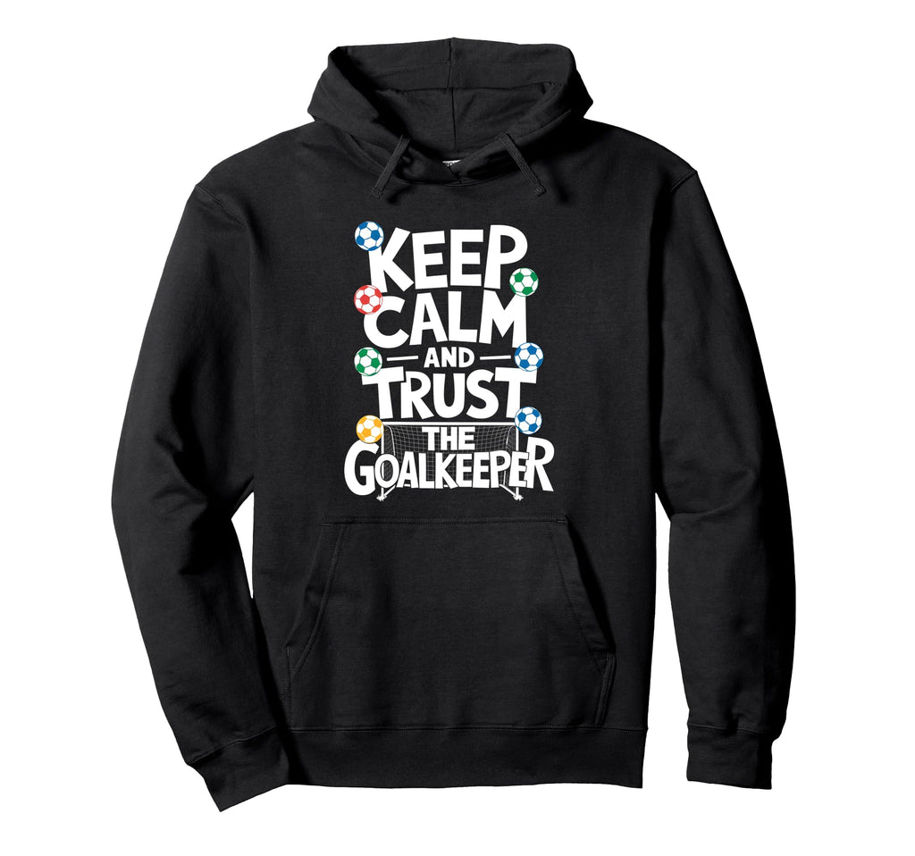 Keep Calm And Trust Goalkeeper Hoodie - Fun Novelty Design for Adults - T-Shirt, Sweatshirt, Hoodie