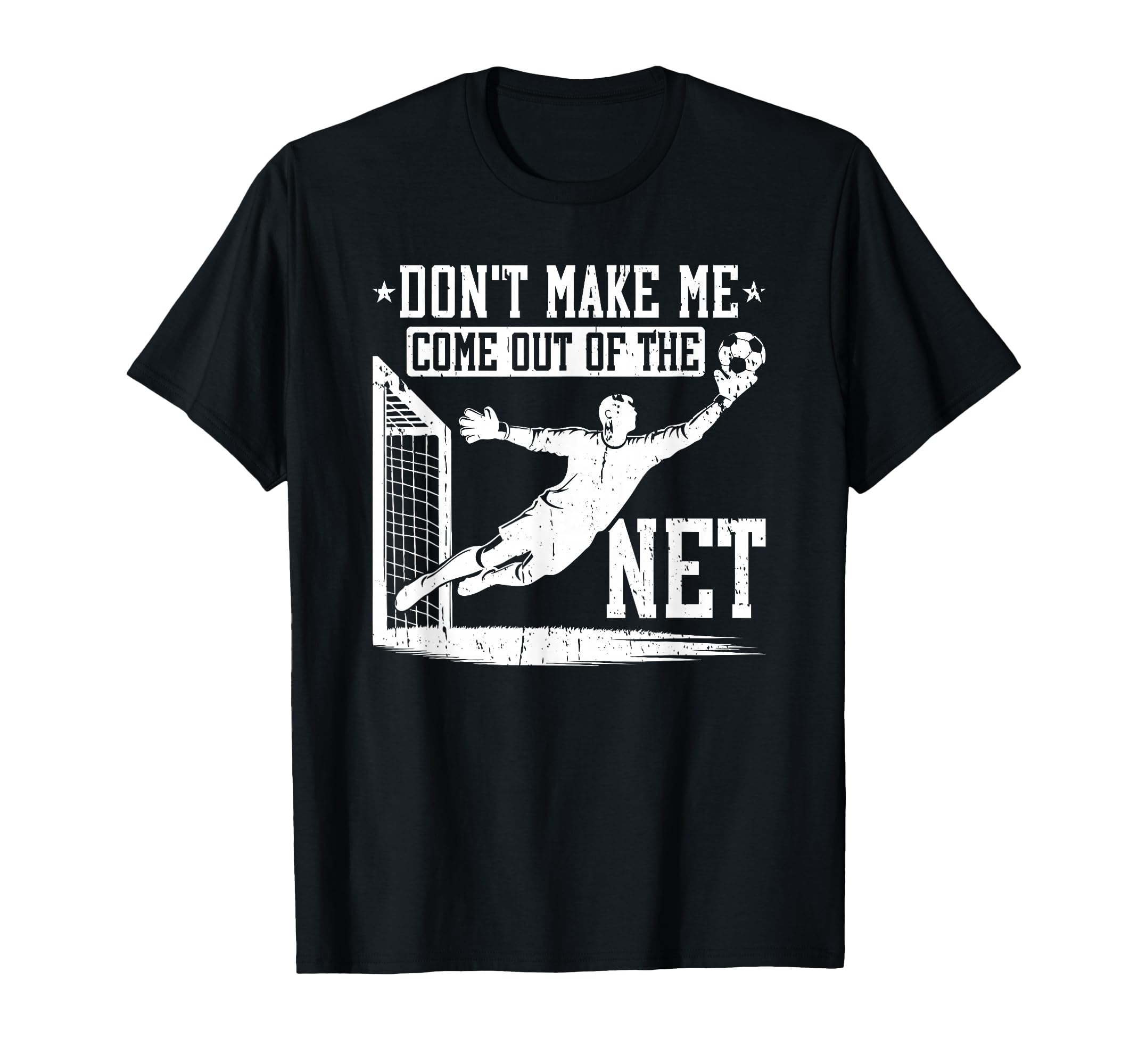 Dont Make Me Come Out Net Soccer Goalie T-Shirt - Minimalist Print Unisex - T-Shirt, Sweatshirt, Hoodie