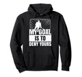 Funny Goal Keeper Sports My Goal Is To Hoodie - Streetwear Style Unisex - T-Shirt, Sweatshirt, Hoodie