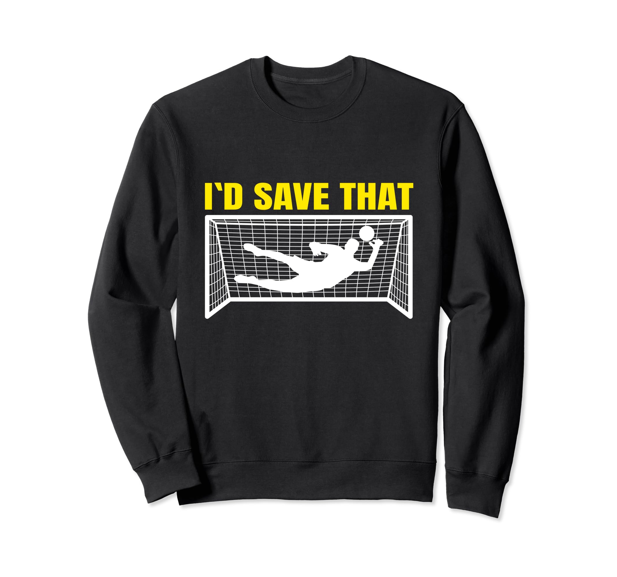 Soccer Goalkeeper I D Save That Goalie Sweatshirt - Novelty Apparel Unisex - T-Shirt, Sweatshirt, Hoodie