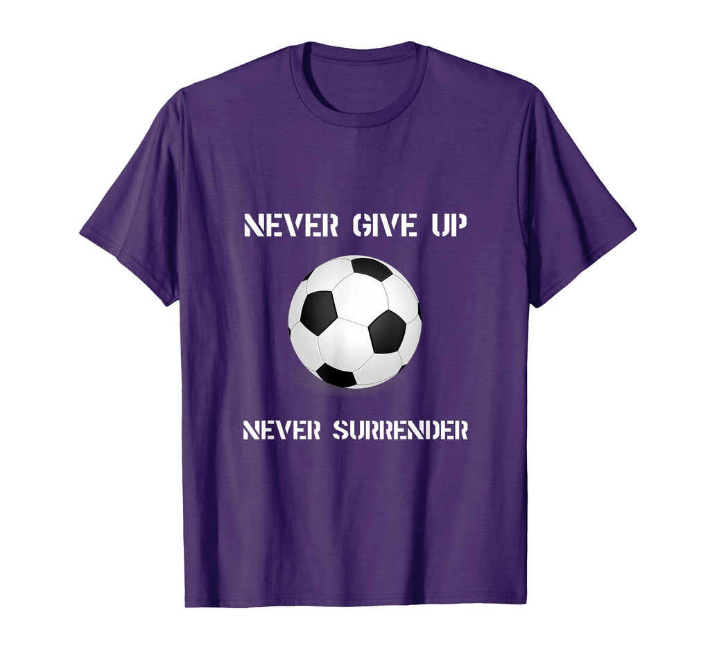 Never Give Up Soccer T-Shirt - Fun Novelty Design Men Women - T-Shirt, Sweatshirt, Hoodie