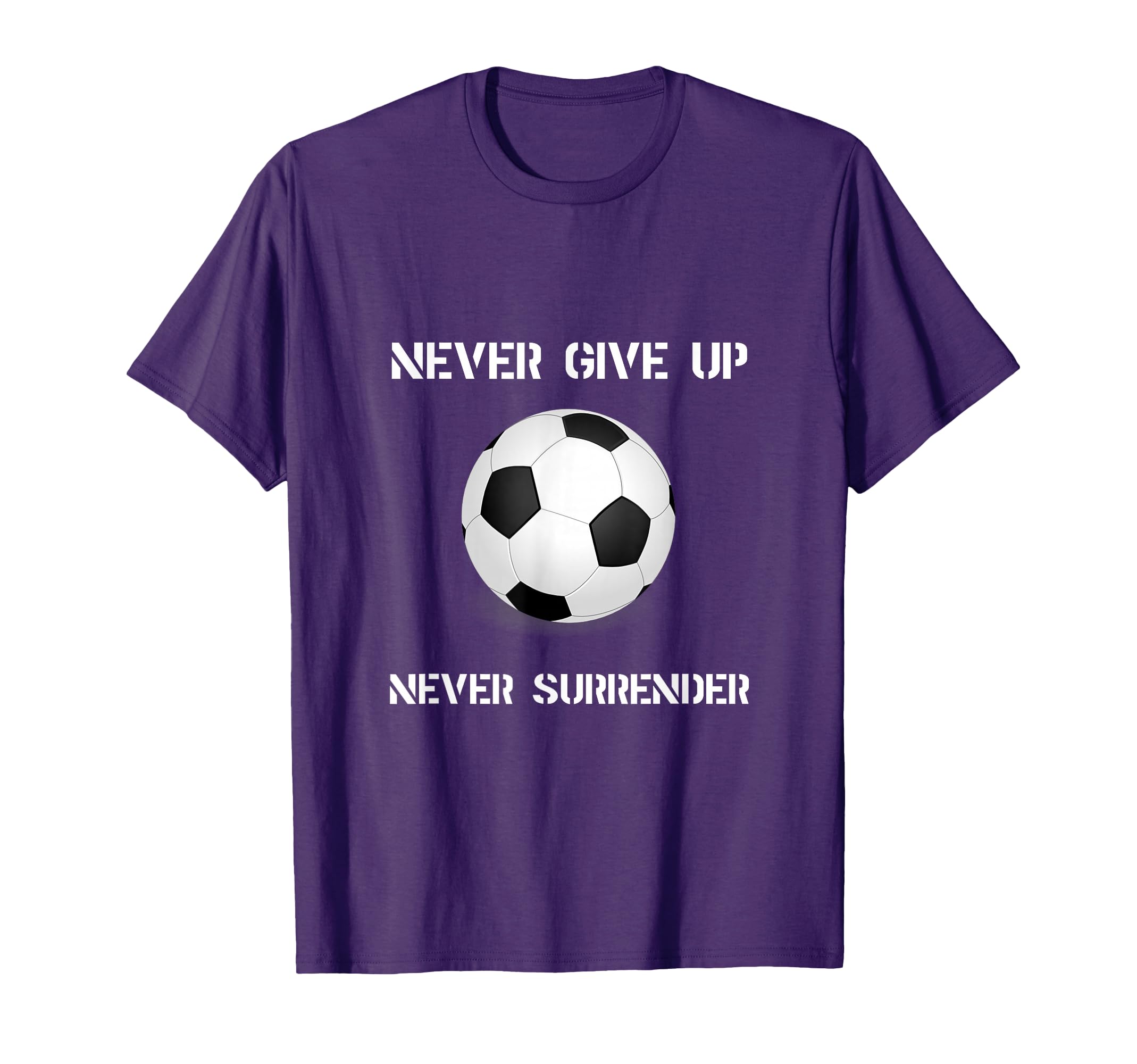 Never Give Up Soccer T-Shirt - Novelty Apparel Men Women - T-Shirt, Sweatshirt, Hoodie