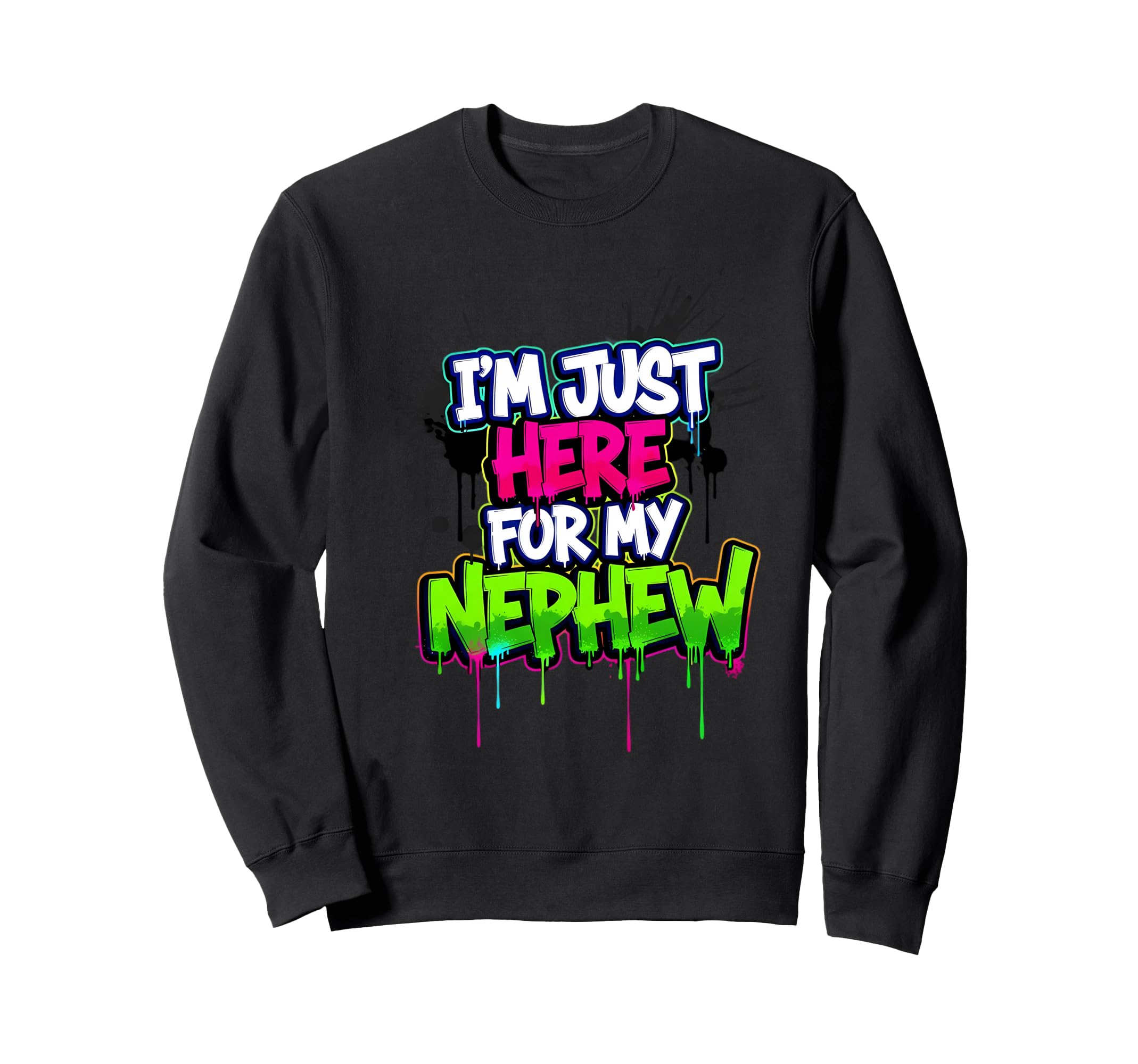 Im Just Here My Nephew Funny Sweatshirt - Graphic Print Men Women - T-Shirt, Sweatshirt, Hoodie