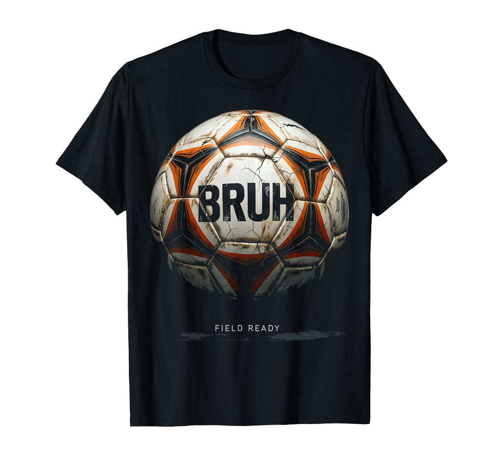 Bruh Field Ready Funny Soccer Ball T-Shirt - Streetwear Style Unisex - T-Shirt, Sweatshirt, Hoodie