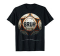 Bruh Field Ready Funny Soccer Ball T-Shirt - Streetwear Style Unisex - T-Shirt, Sweatshirt, Hoodie