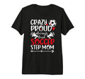 Crazy Proud Soccer Step Mom Soccer Player T-Shirt - Unique Graphic Unisex - T-Shirt, Sweatshirt, Hoodie