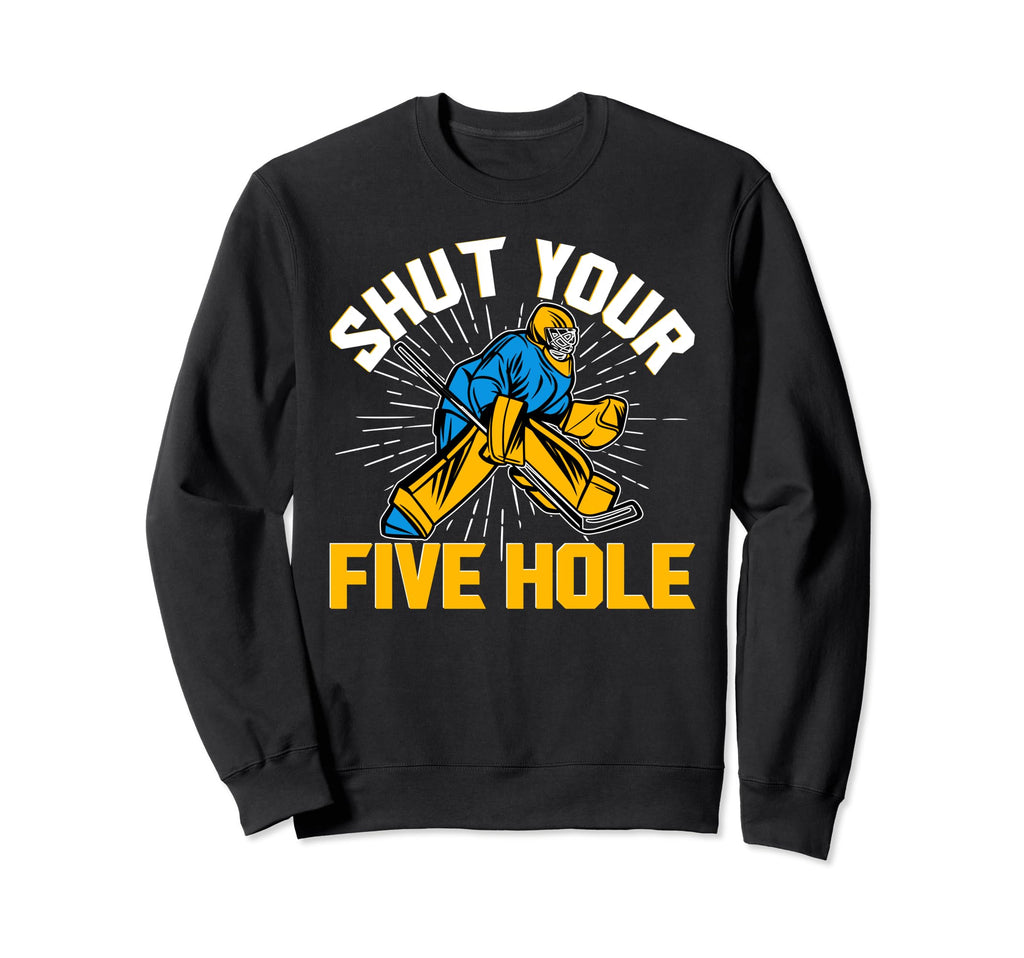Shut Your Five Hole Funny Ice Sweatshirt - Fun Novelty Design Men Women - T-Shirt, Sweatshirt, Hoodie