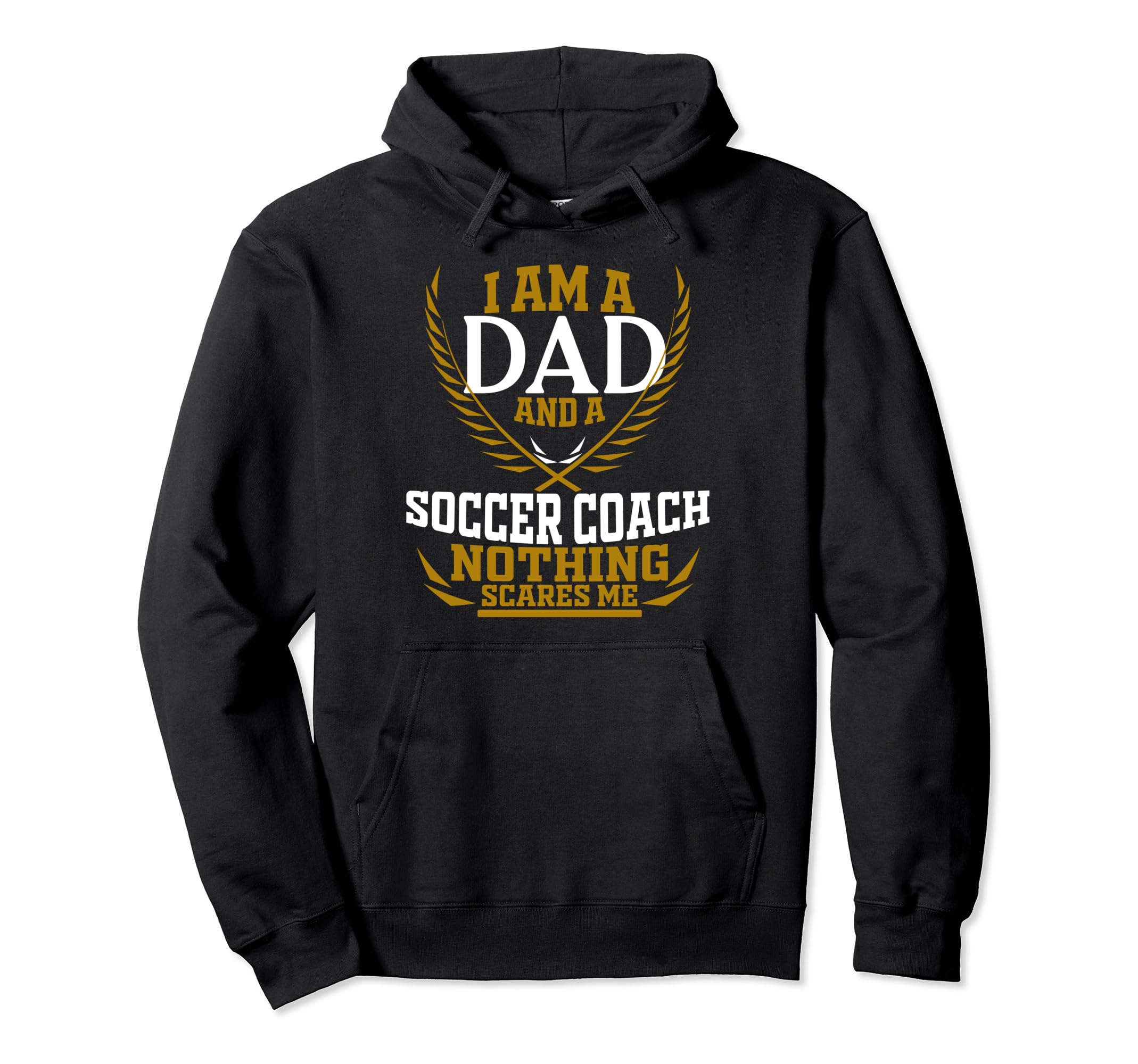 Im Dad And Soccer Coach Nothing Scares Me Hoodie - Trendy Graphic Unisex - T-Shirt, Sweatshirt, Hoodie