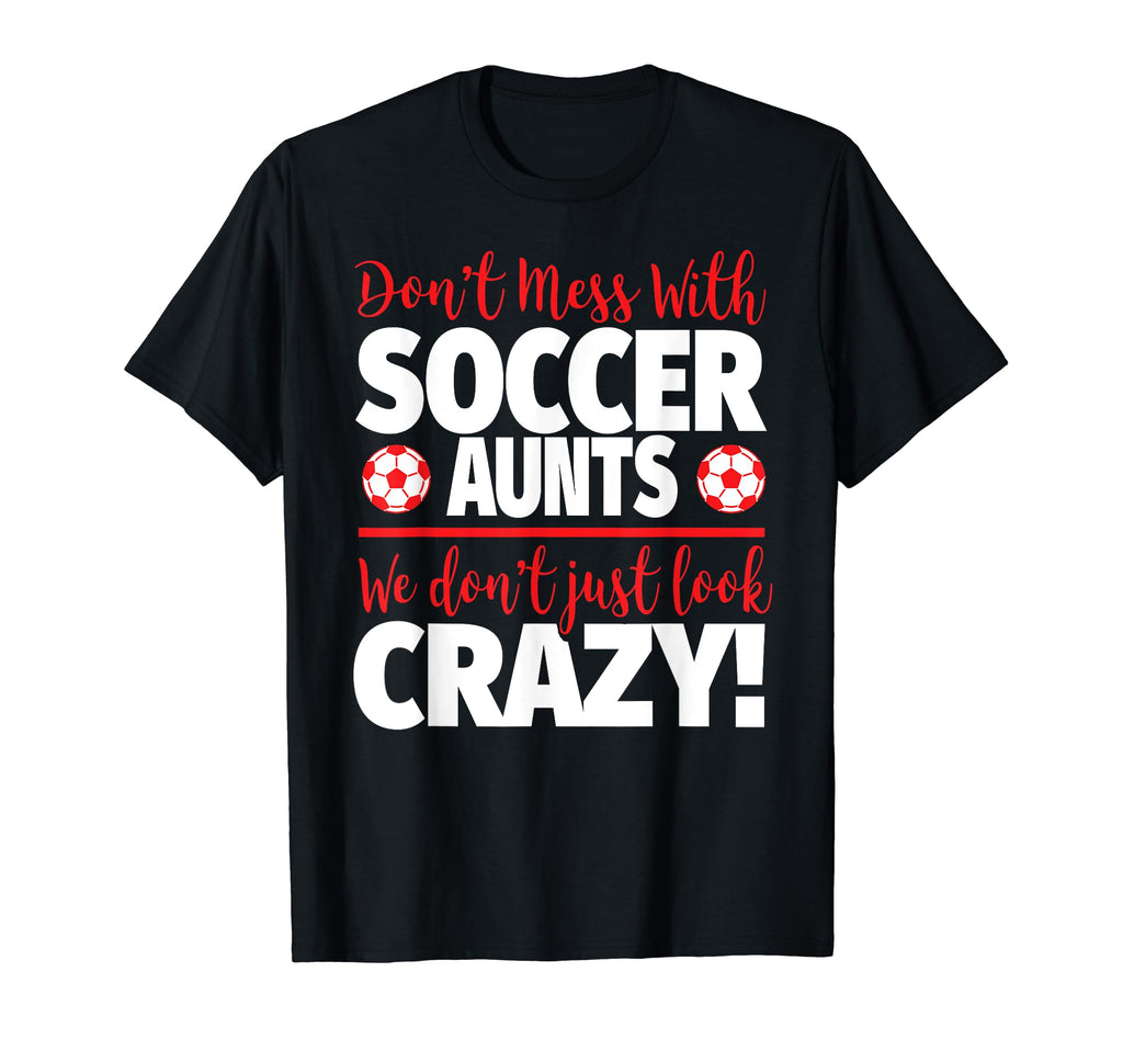 Crazy Soccer Aunt We Dont Just Crazy T-Shirt - Graphic Print Men Women - T-Shirt, Sweatshirt, Hoodie
