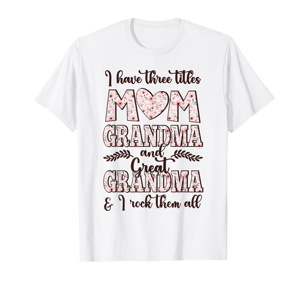 I Have Three Titles Mom Grandma And T-Shirt - Trendy Graphic Unisex - T-Shirt, Sweatshirt, Hoodie