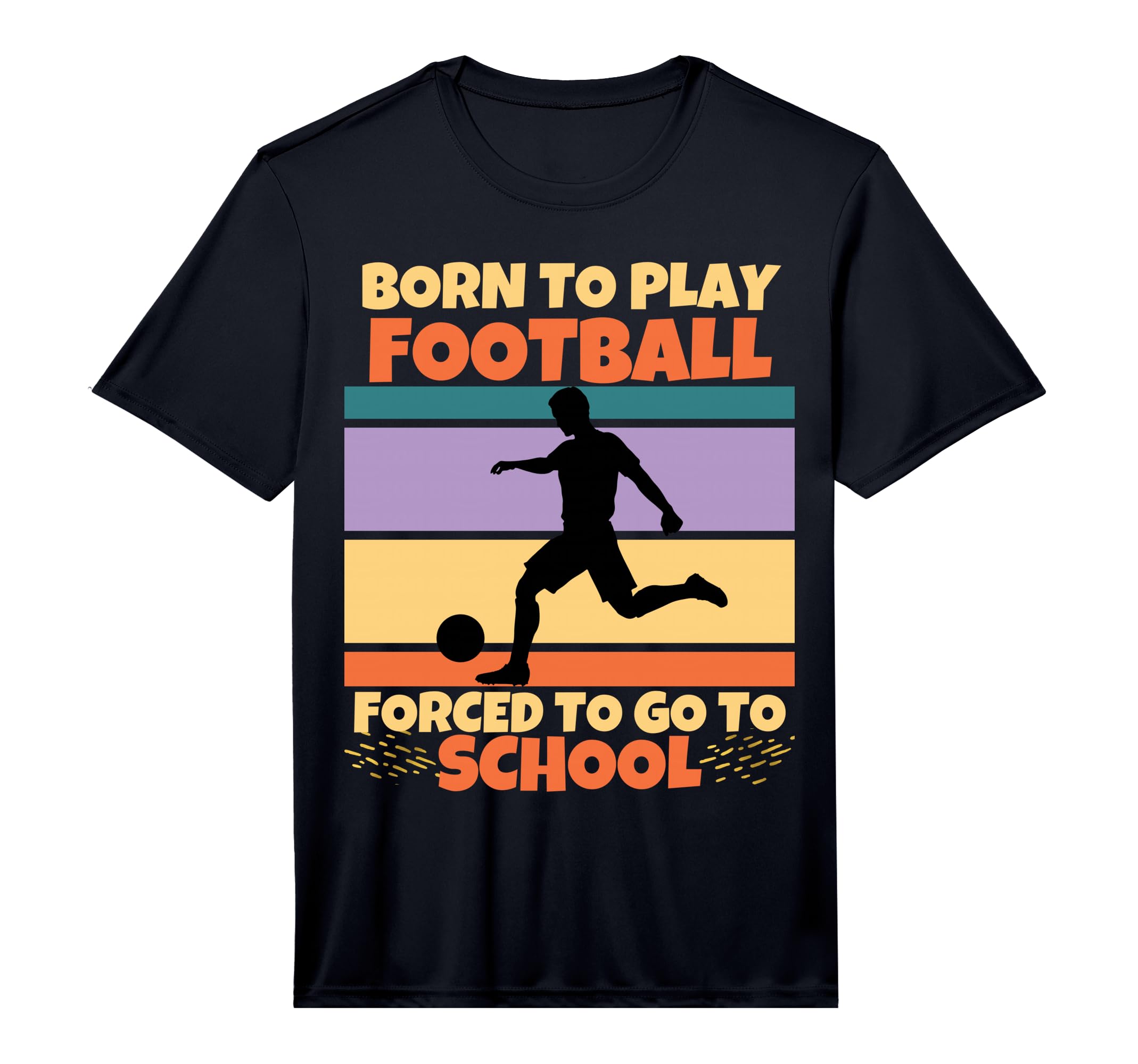 Born To Play Football Forced To T-Shirt - Casual Everyday Wear Men Women - T-Shirt, Sweatshirt, Hoodie