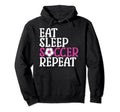Soccer Eat Sleep Soccer Repeat Hoodie - Graphic Print Men Women - T-Shirt, Sweatshirt, Hoodie