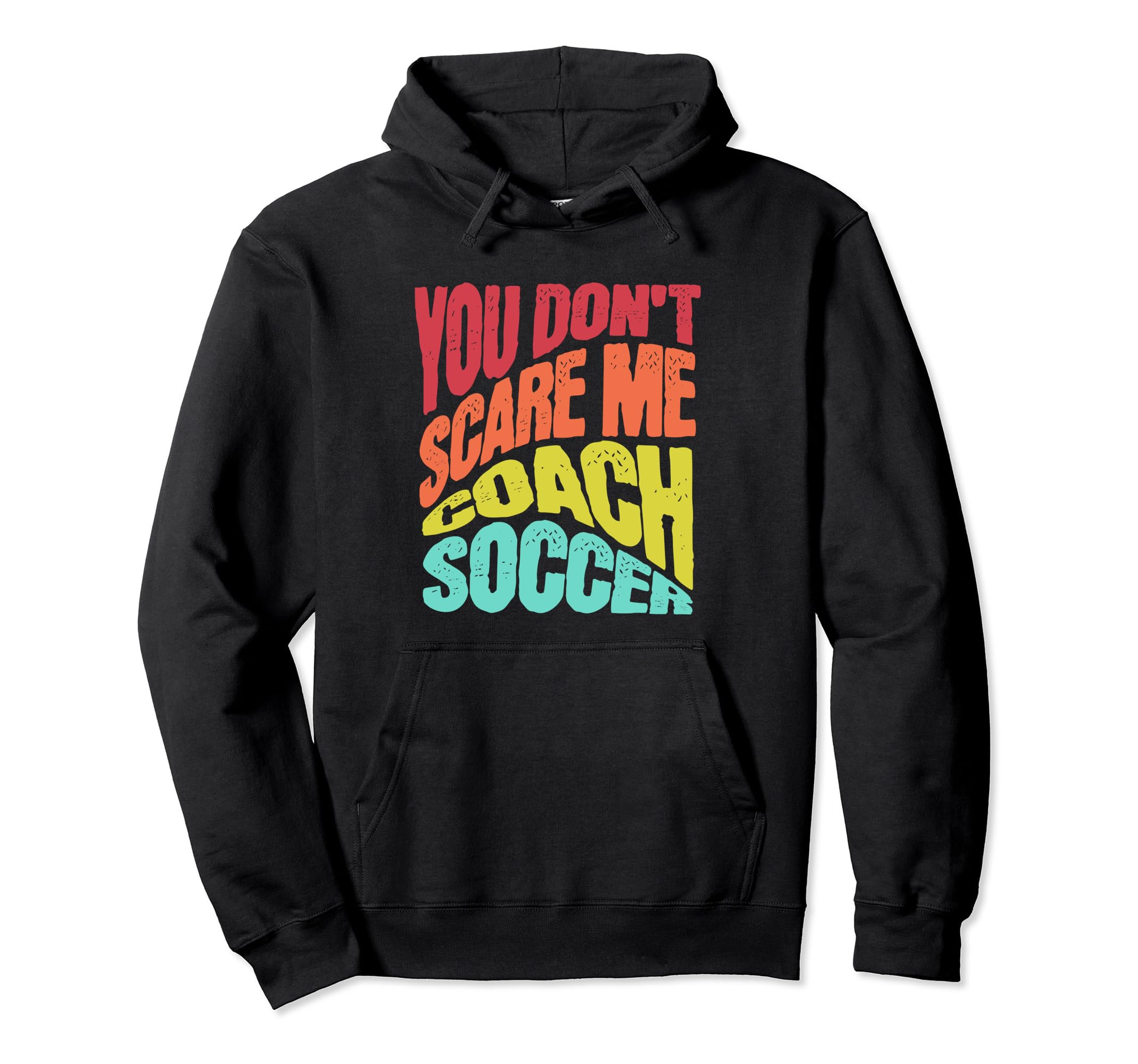 You Dont Scare Me I Coach Soccer Funny Hoodie - Aesthetic Graphic Unisex - T-Shirt, Sweatshirt, Hoodie