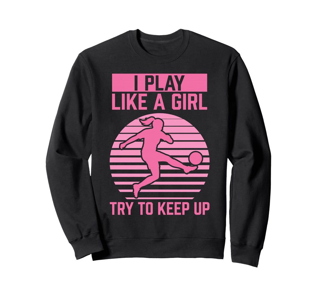 Soccer Player Soccer I Play Like Sweatshirt - Graphic Print for Adults - T-Shirt, Sweatshirt, Hoodie