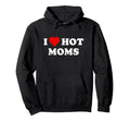 I Love Hot Moms Hoodie - Streetwear Style Unisex - T-Shirt, Sweatshirt, Hoodie
