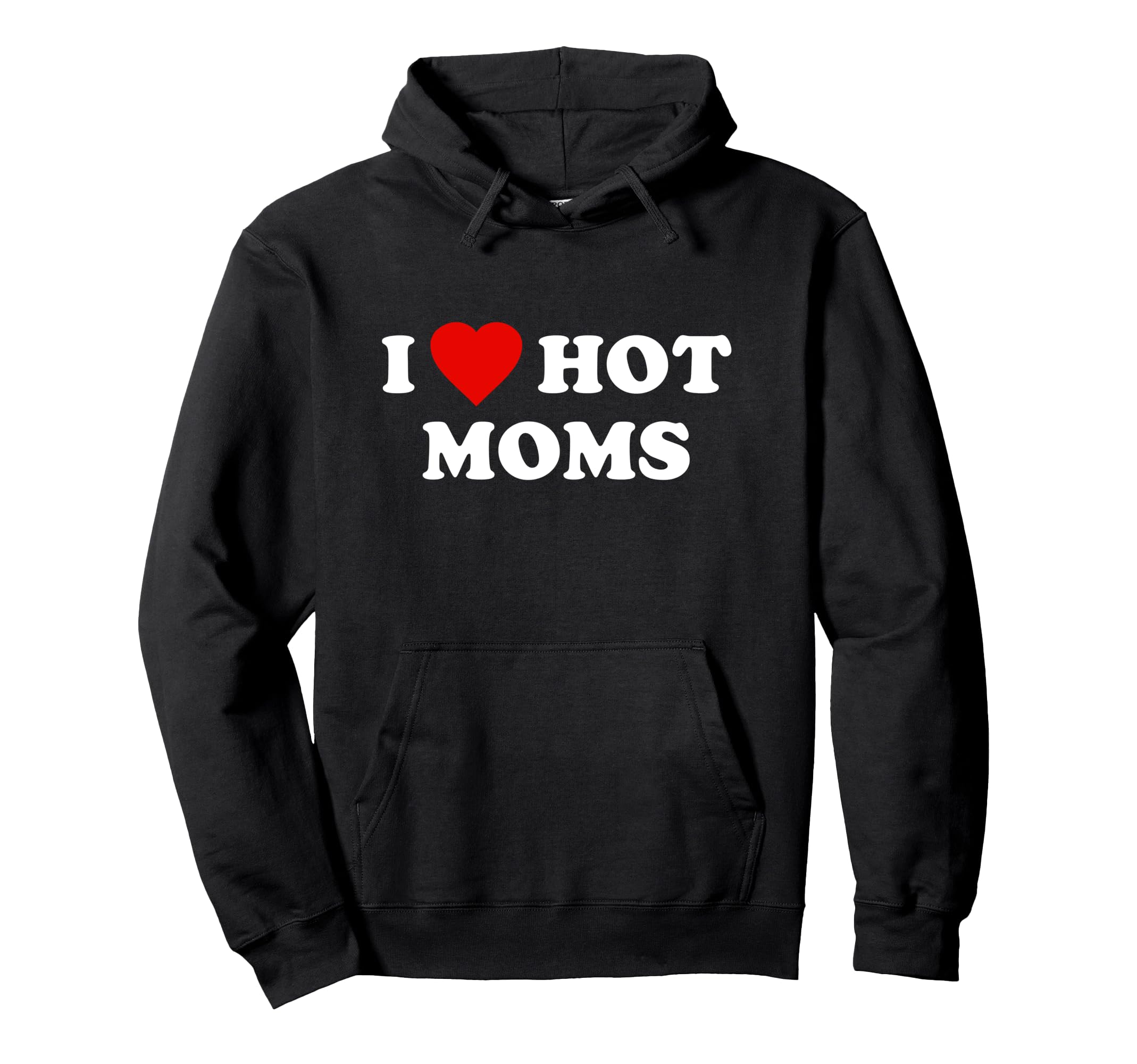 I Love Hot Moms Hoodie - Streetwear Style Unisex - T-Shirt, Sweatshirt, Hoodie