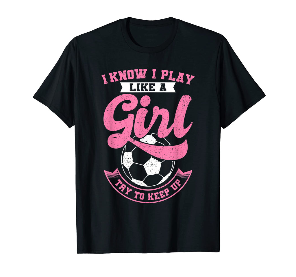 I Know I Play Like Soccer Try To Keep Up T-Shirt - Trendy Graphic Unisex - T-Shirt, Sweatshirt, Hoodie