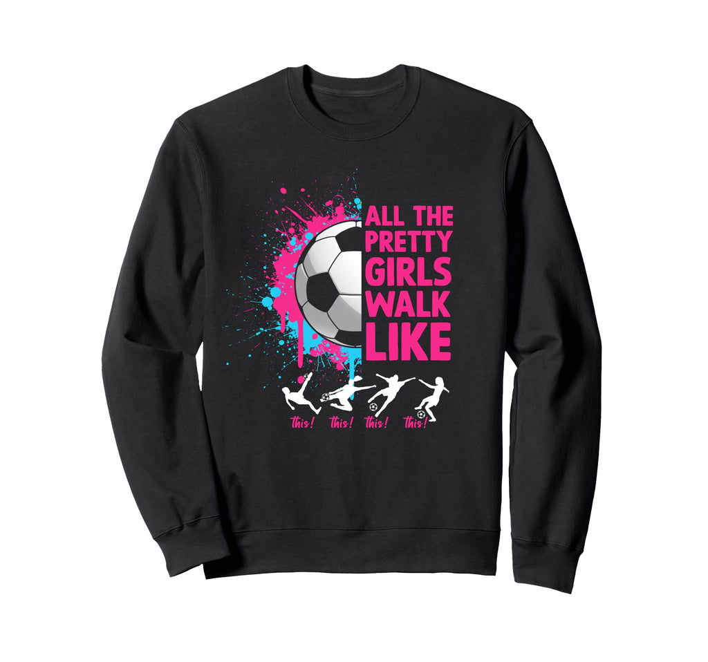Soccer Colorful All Pretty Walk Like Sweatshirt - Trendy Graphic Unisex - T-Shirt, Sweatshirt, Hoodie