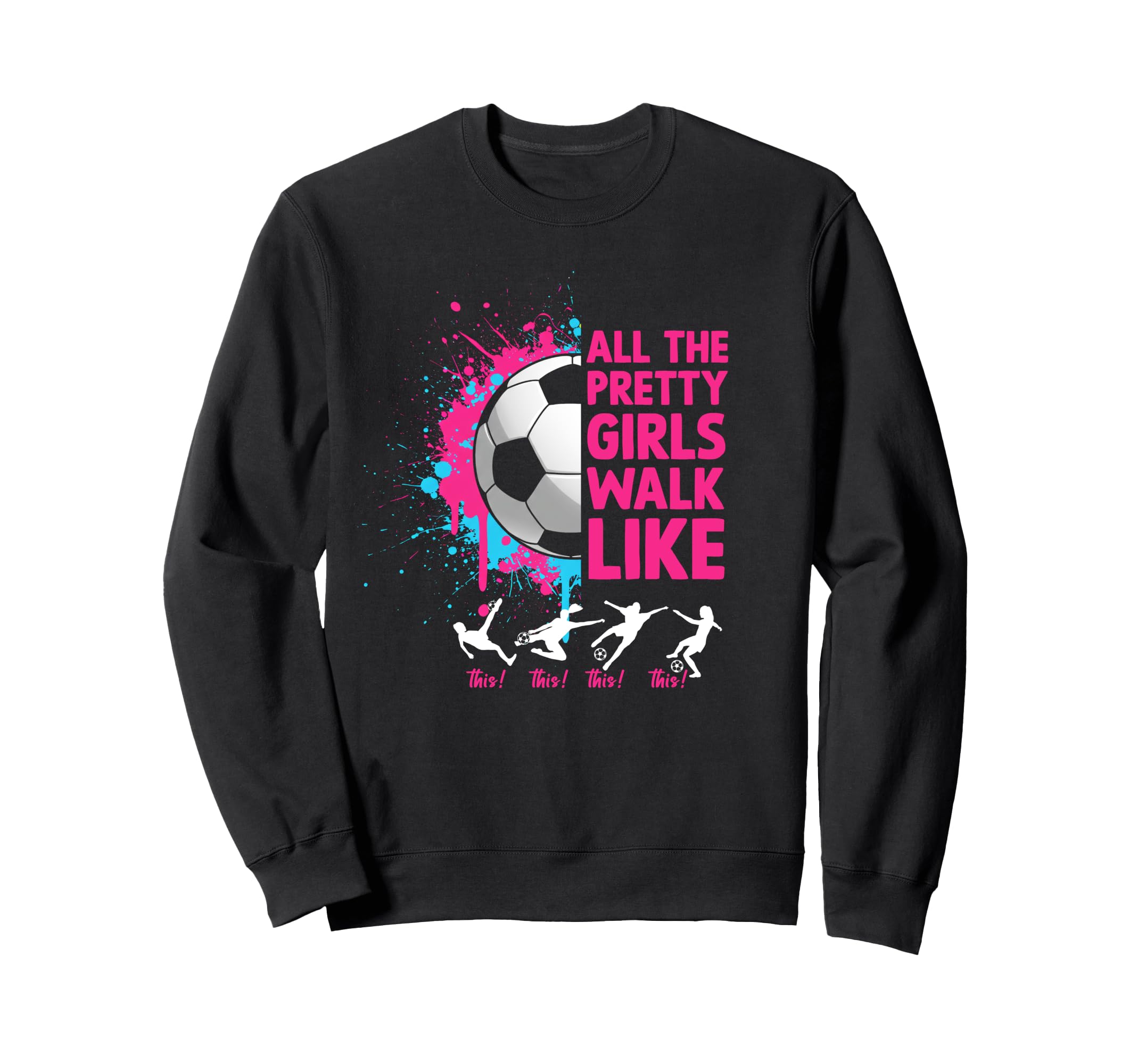 Soccer Colorful All Pretty Walk Like Sweatshirt - Trendy Graphic Unisex - T-Shirt, Sweatshirt, Hoodie