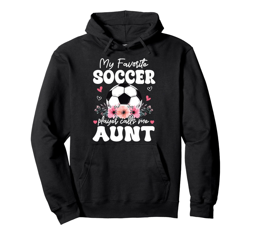 My Favorite Soccer Player Calls Me Aunt Hoodie - Novelty Apparel Unisex - T-Shirt, Sweatshirt, Hoodie