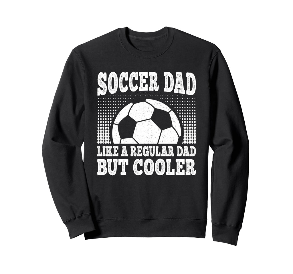 Soccer Dad Like Regular Dad But Sweatshirt - Streetwear Style for Adults - T-Shirt, Sweatshirt, Hoodie