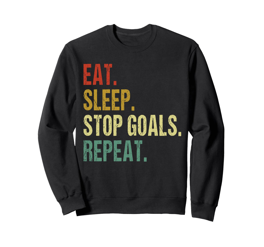 Funny Eat Sleep Stop Goals Repeat Sweatshirt - Novelty Apparel Men Women - T-Shirt, Sweatshirt, Hoodie