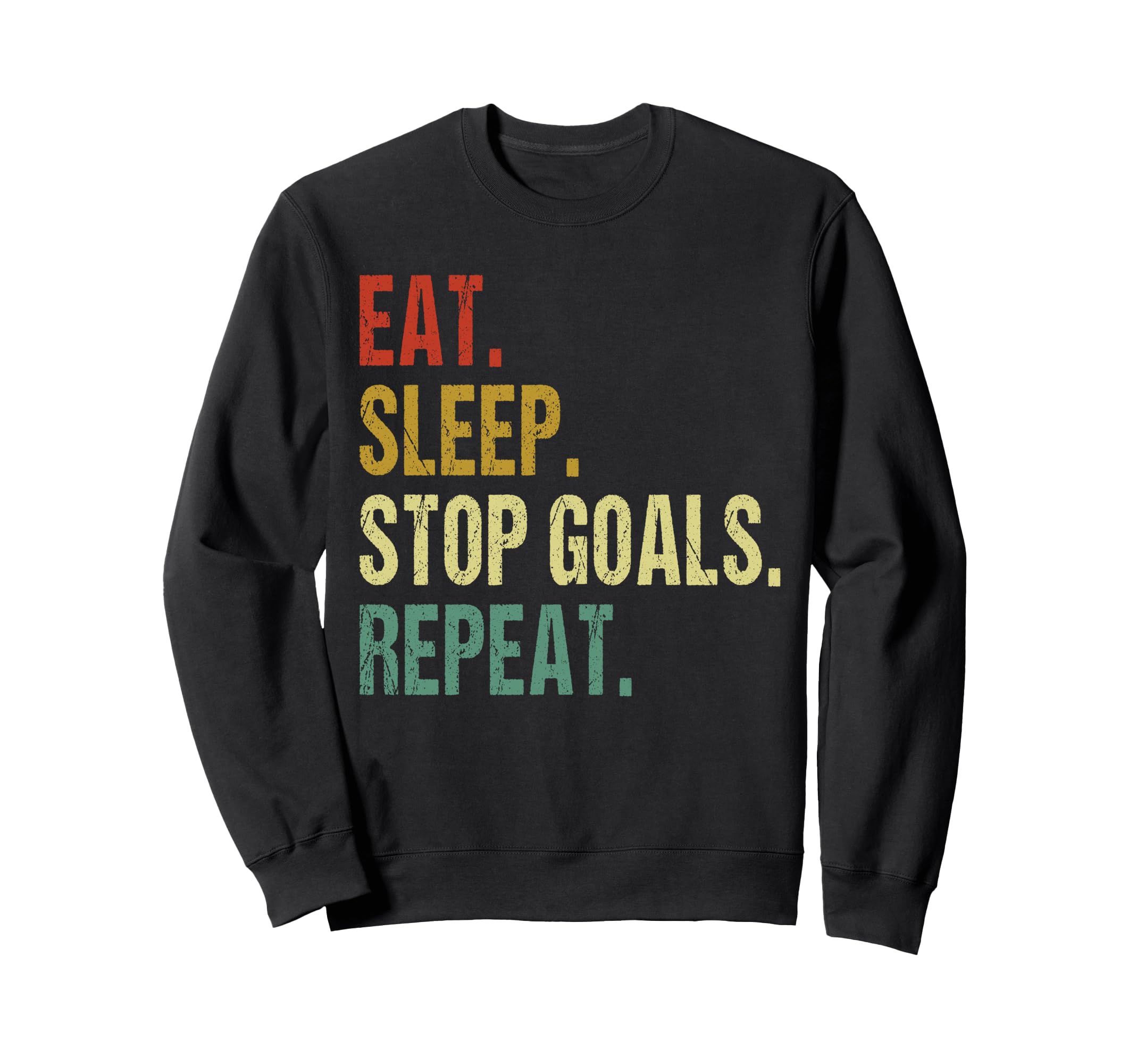 Funny Eat Sleep Stop Goals Repeat Sweatshirt - Novelty Apparel Men Women - T-Shirt, Sweatshirt, Hoodie