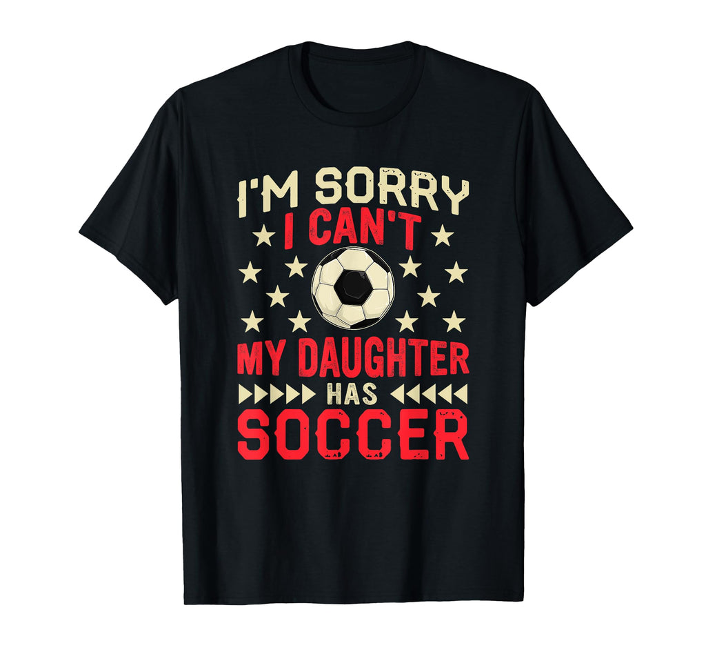 Sorry My Daughter Has Soccer Funny T-Shirt - Custom Art Print Unisex - T-Shirt, Sweatshirt, Hoodie