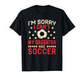 Sorry My Daughter Has Soccer Funny T-Shirt - Custom Art Print Unisex - T-Shirt, Sweatshirt, Hoodie