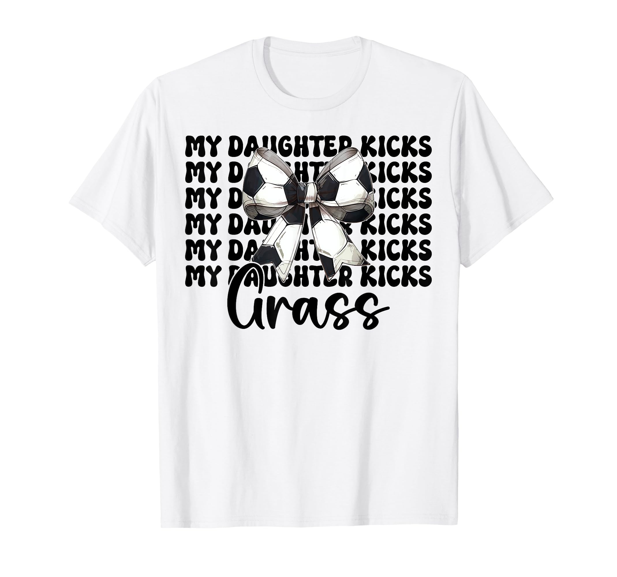 My Daughter Kicks Grass Soccer Mom T-Shirt - Fun Novelty Design Unisex - T-Shirt, Sweatshirt, Hoodie