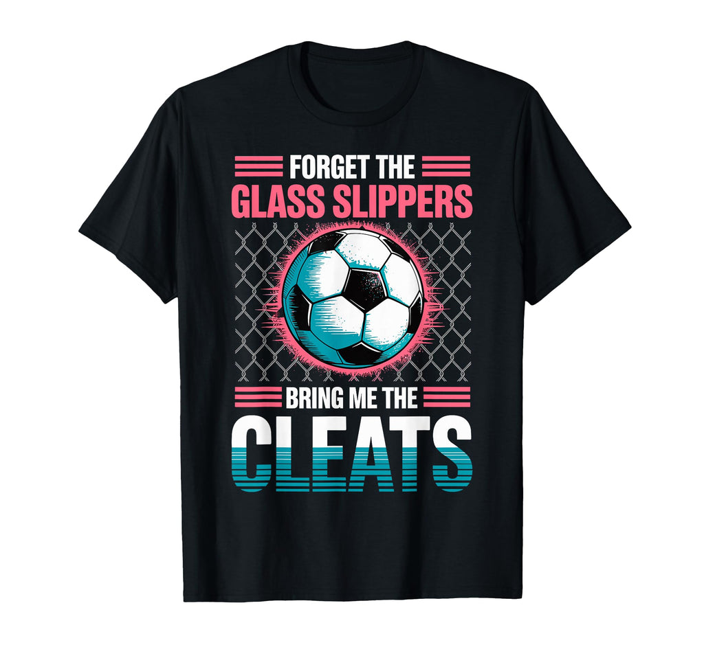 Forget Glass Slippers Bring Me Cleats T-Shirt - Graphic Print Men Women - T-Shirt, Sweatshirt, Hoodie