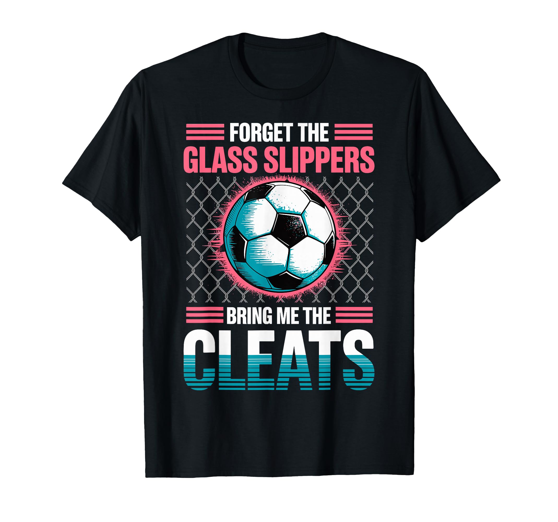 Forget Glass Slippers Bring Me Cleats T-Shirt - Graphic Print Men Women - T-Shirt, Sweatshirt, Hoodie