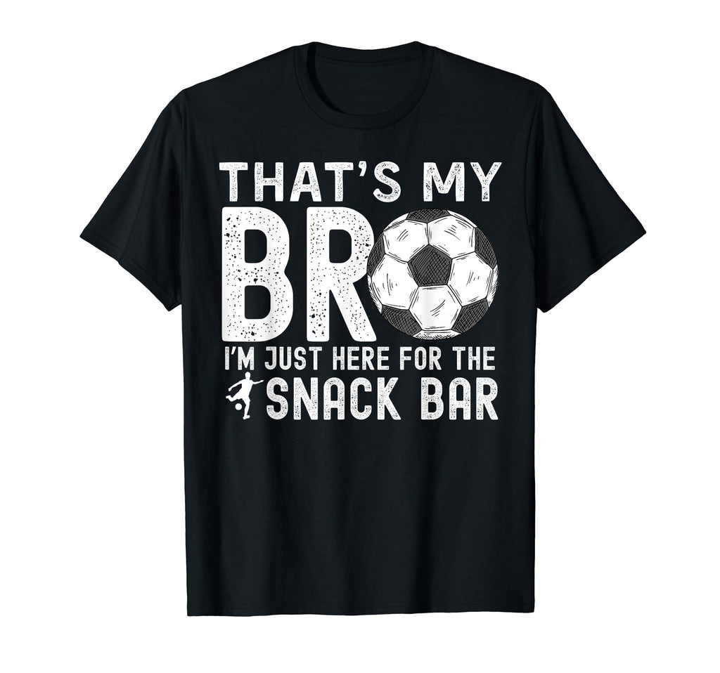 Thats My Bro Im Just Here Snack Bar Soccer T-Shirt - Trendy Graphic Unisex - T-Shirt, Sweatshirt, Hoodie