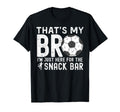 Thats My Bro Im Just Here Snack Bar Soccer T-Shirt - Trendy Graphic Unisex - T-Shirt, Sweatshirt, Hoodie