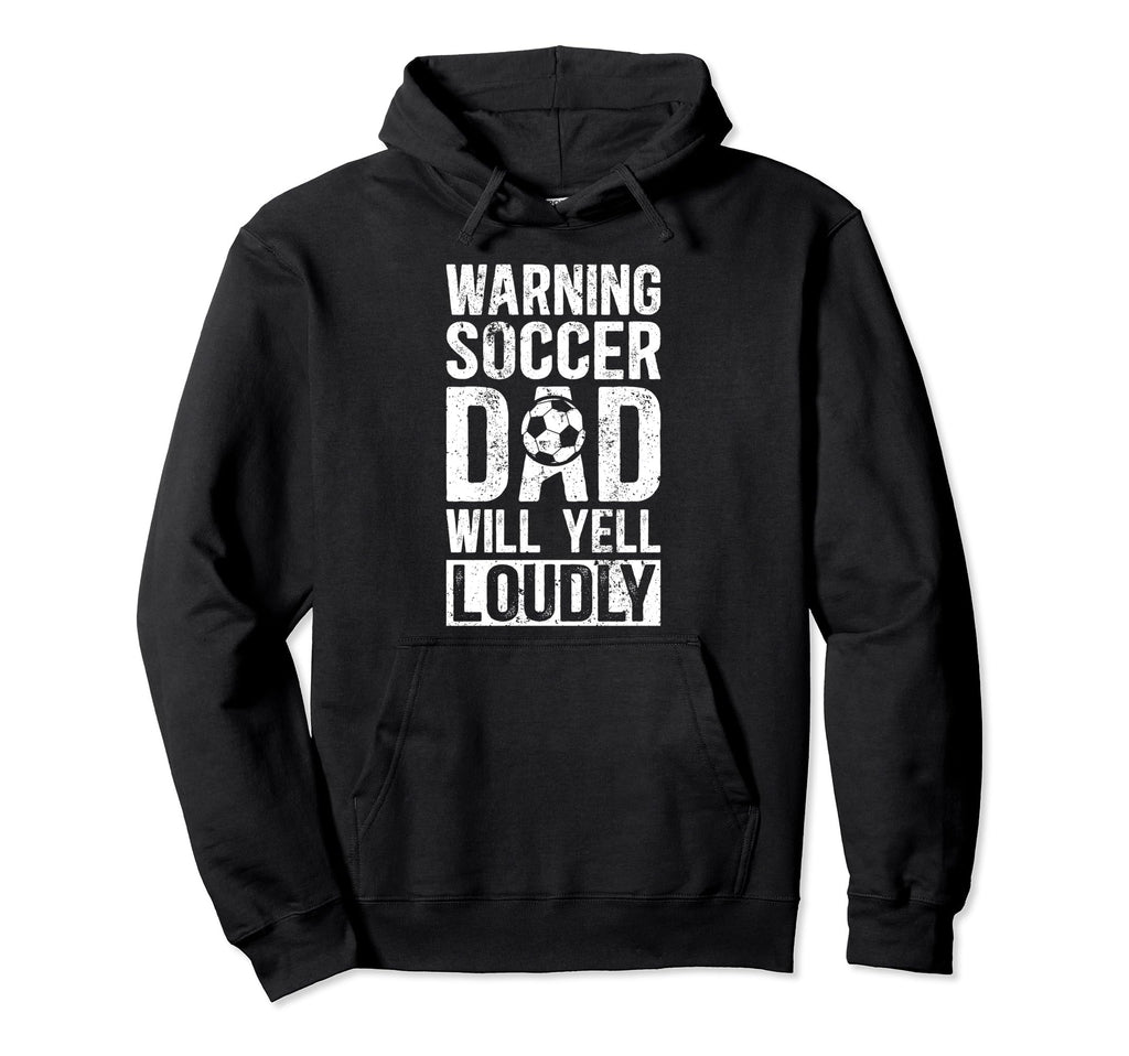 Soccer Dad Will Yell Loudly Dad Hoodie - Fun Novelty Design Men Women - T-Shirt, Sweatshirt, Hoodie