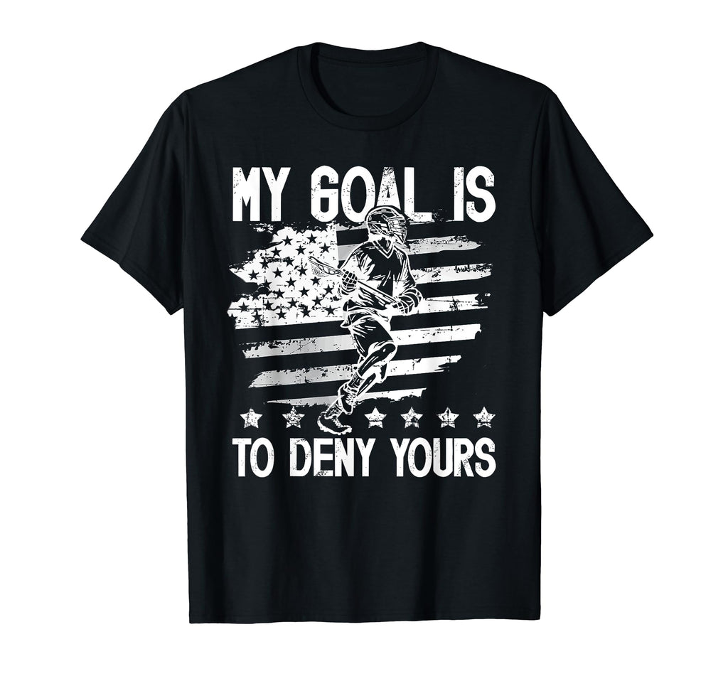 My Goal Is To Deny Yours Lacrosse Goalie T-Shirt - Novelty Apparel Unisex - T-Shirt, Sweatshirt, Hoodie