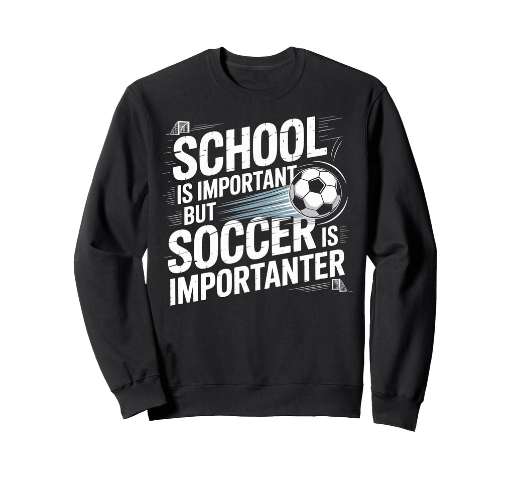 School Is Important But Soccer Is Sweatshirt - Streetwear Style for Adults - T-Shirt, Sweatshirt, Hoodie