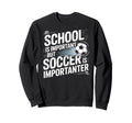 School Is Important But Soccer Is Sweatshirt - Streetwear Style for Adults - T-Shirt, Sweatshirt, Hoodie