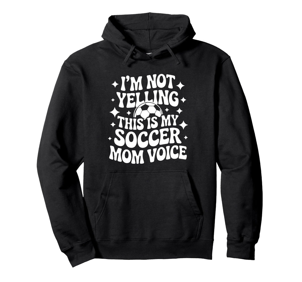 Im Not Yelling This Is My Soccer Mom Hoodie - Graphic Print for Adults - T-Shirt, Sweatshirt, Hoodie