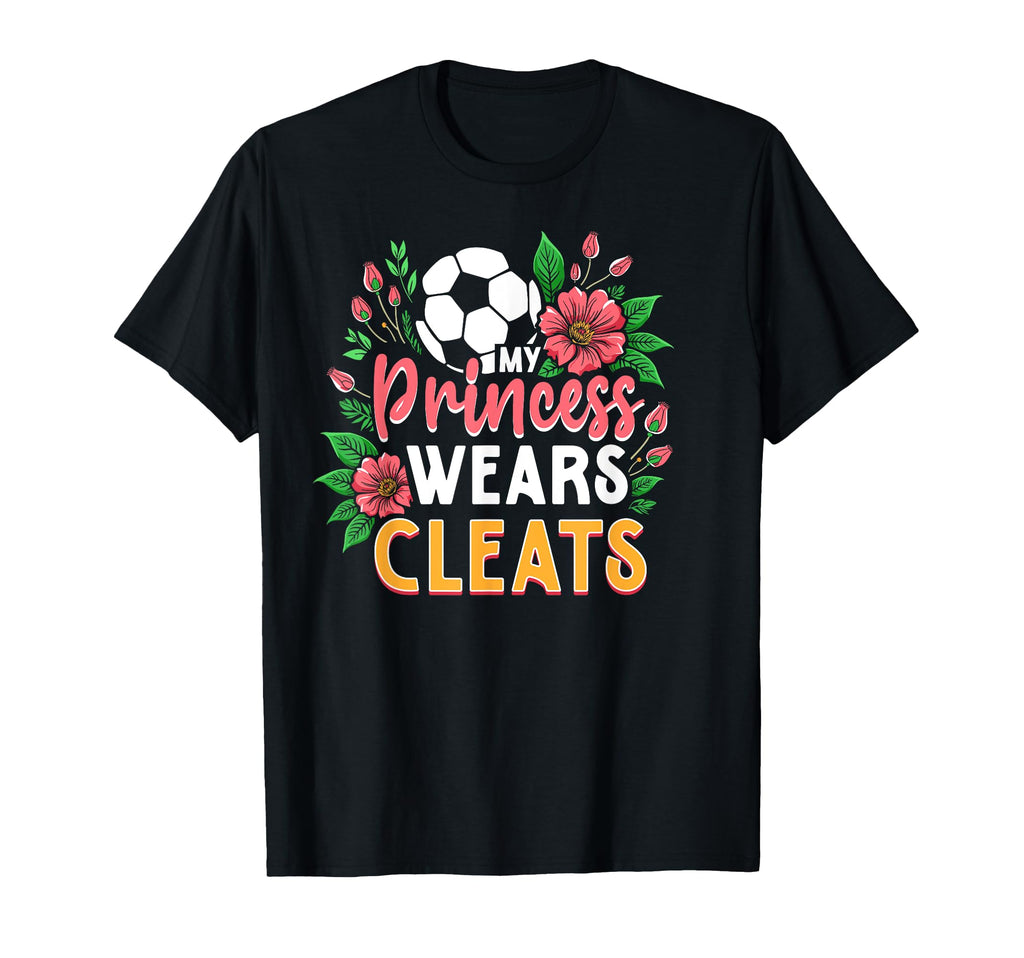 My Princess Wears Cleats Soccer Mom Dad T-Shirt - Streetwear Style Unisex - T-Shirt, Sweatshirt, Hoodie