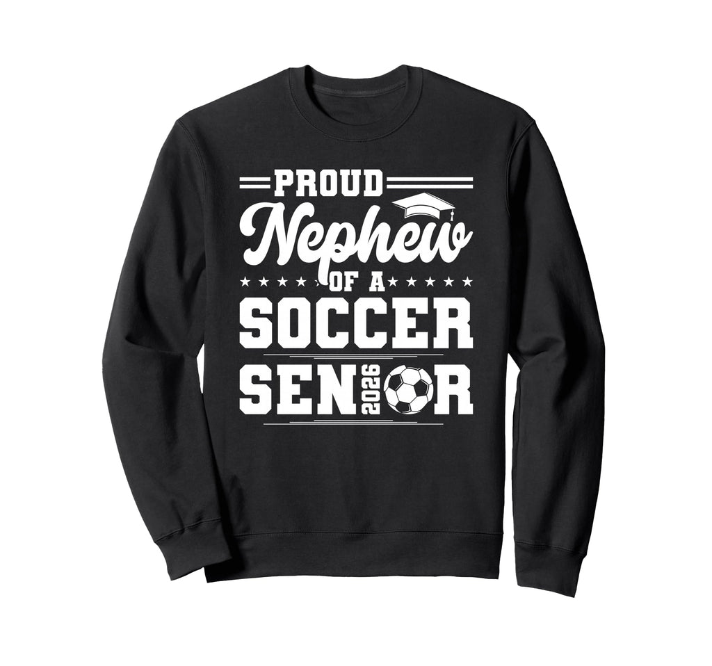 Proud Nephew 2026 Senior Soccer Sweatshirt - Streetwear Style Unisex - T-Shirt, Sweatshirt, Hoodie