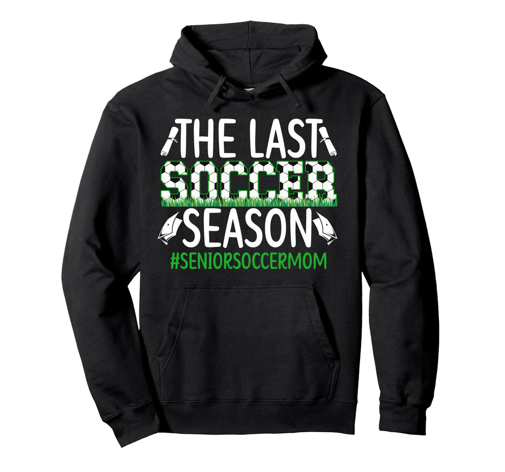 Last Soccer Season Soccer Senior Mom Hoodie - Custom Art Print for Adults - T-Shirt, Sweatshirt, Hoodie