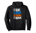 Eat Sleep Football Repeat Funny Sports Hoodie - Streetwear Style Unisex - T-Shirt, Sweatshirt, Hoodie