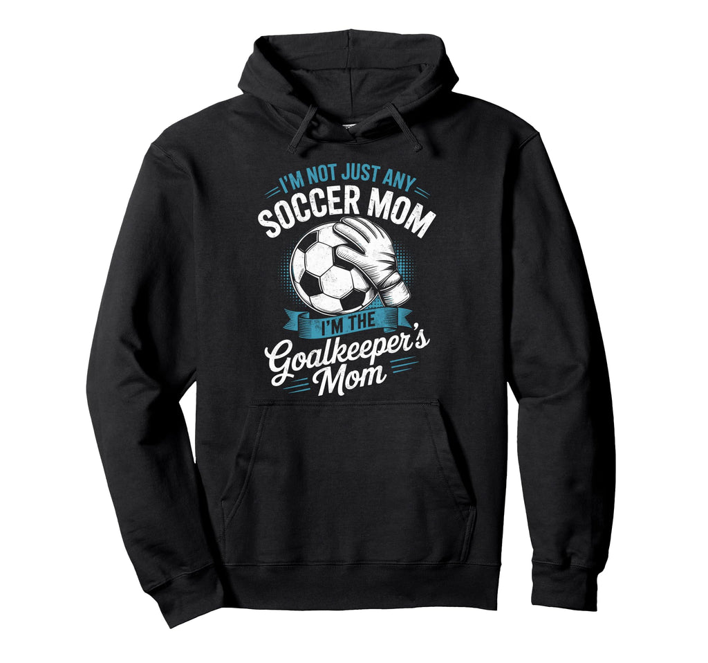 Im Not Just Any Soccer Mom Im Hoodie - Fun Novelty Design Men Women - T-Shirt, Sweatshirt, Hoodie